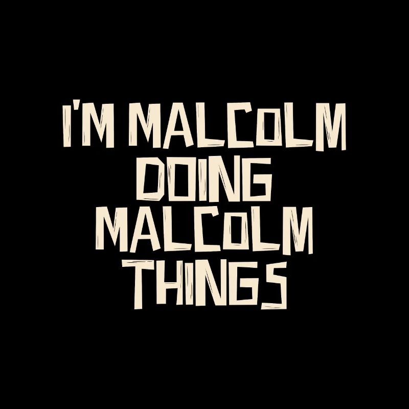 I'm Malcolm doing Malcolm things