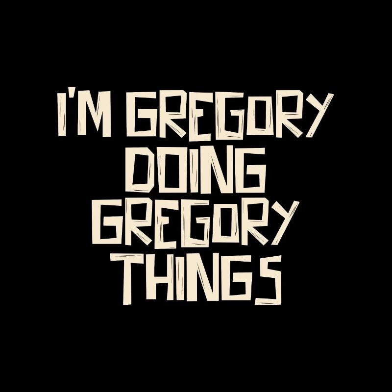 I'm Gregory doing Gregory things