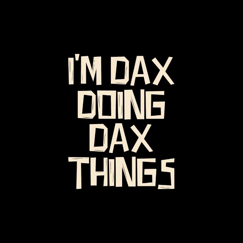 I'm Dax doing Dax things