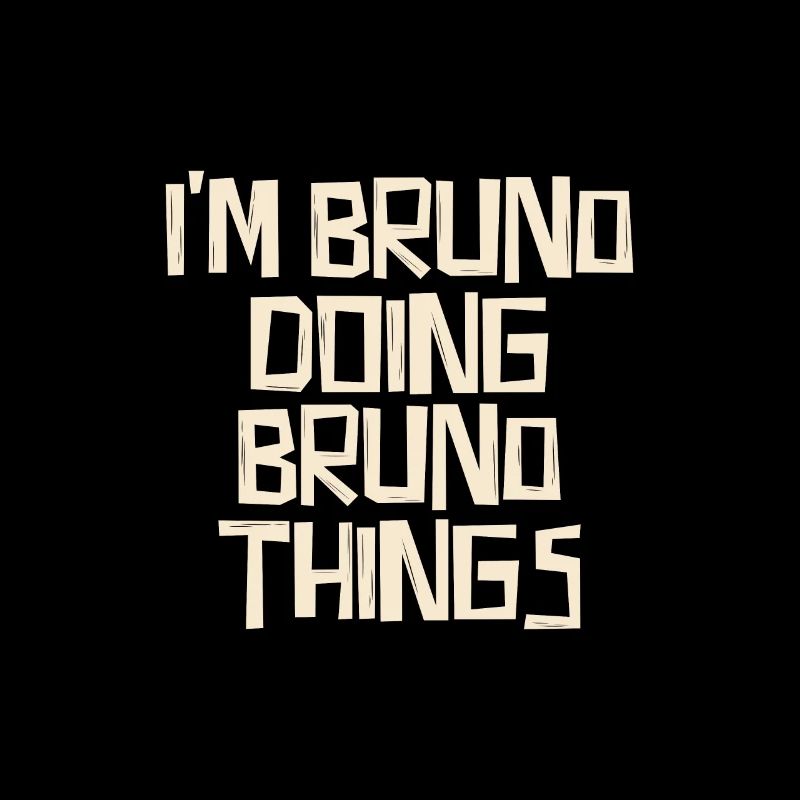 I'm Bruno doing Bruno things