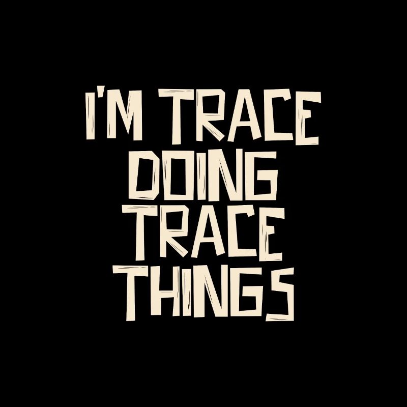 I'm Trace doing Trace things