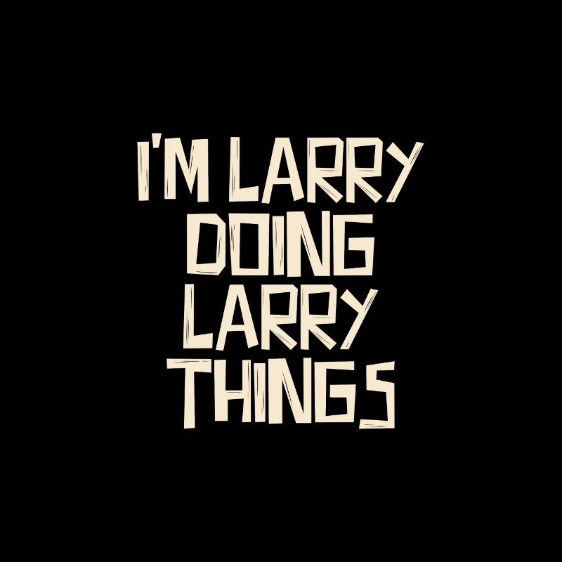 I'm Larry doing Larry things