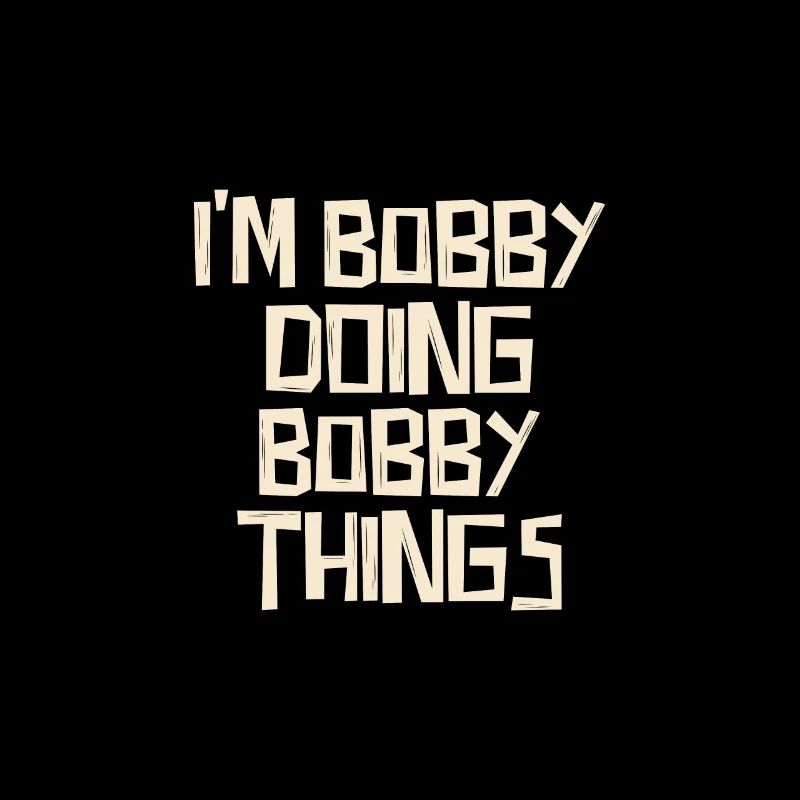 I'm Bobby doing Bobby things