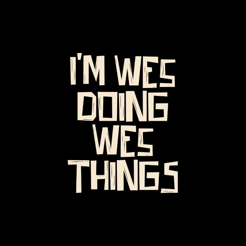 I'm Wes doing Wes things