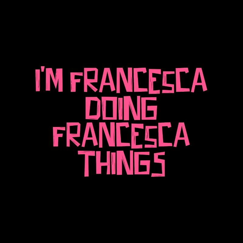 I'm Francesca doing Francesca things
