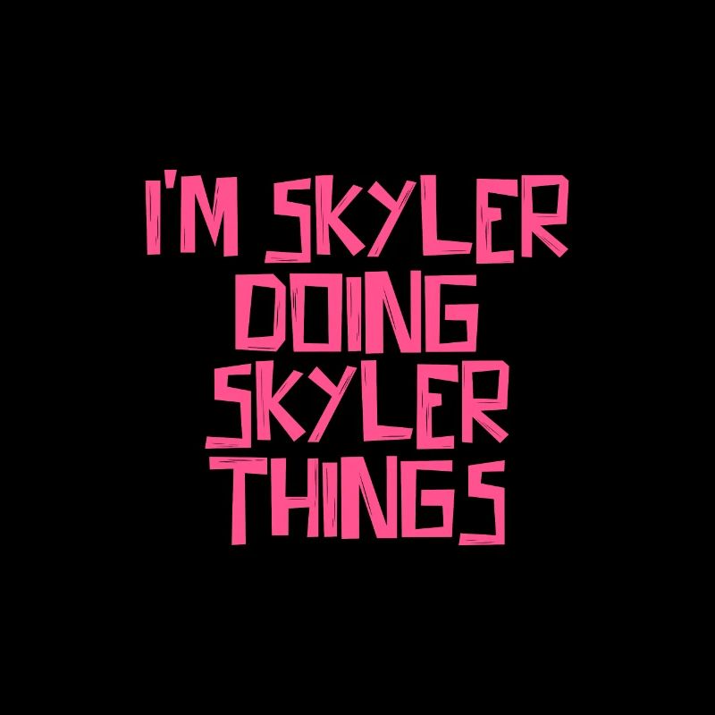 I'm Skyler doing Skyler things