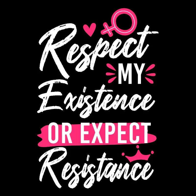 Feminist Respect My Existence Or