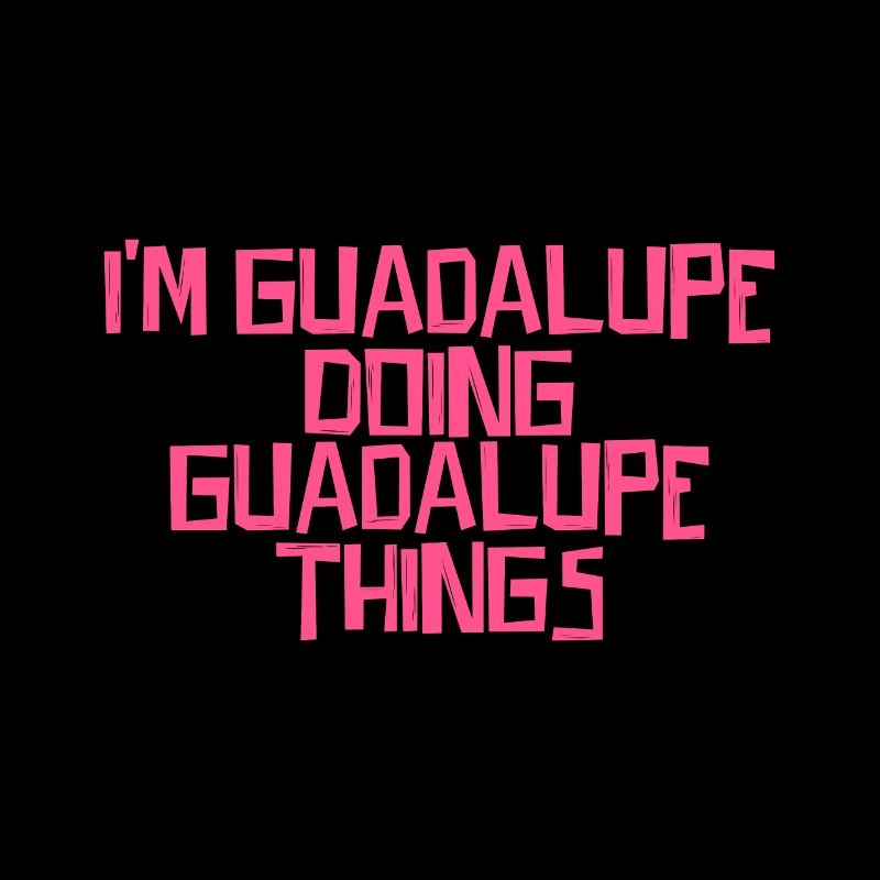 I'm Guadalupe doing Guadalupe things