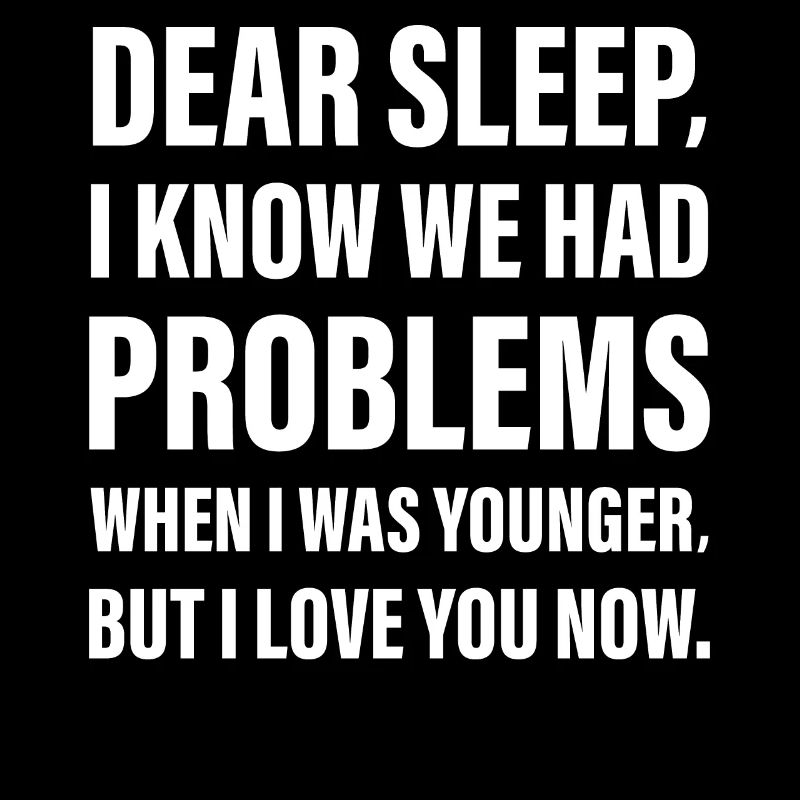 Dear Sleep I know I had Problems when I was young