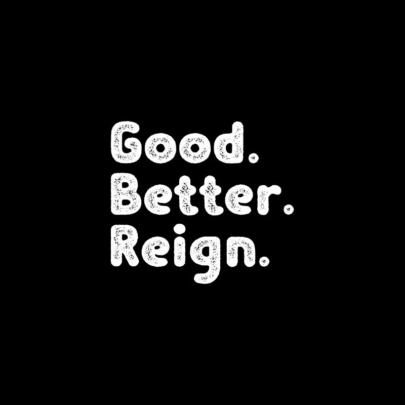 Good better Reign