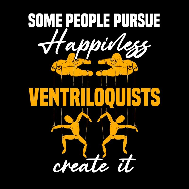 Some people pursue happiness ventriloquists create