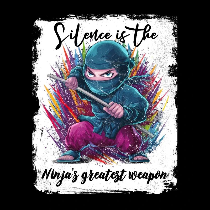 Silence is the Ninja's greatest weapon