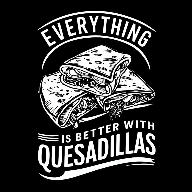 Everything is better with quesadillas
