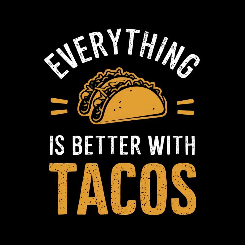 Everything is better with tacos
