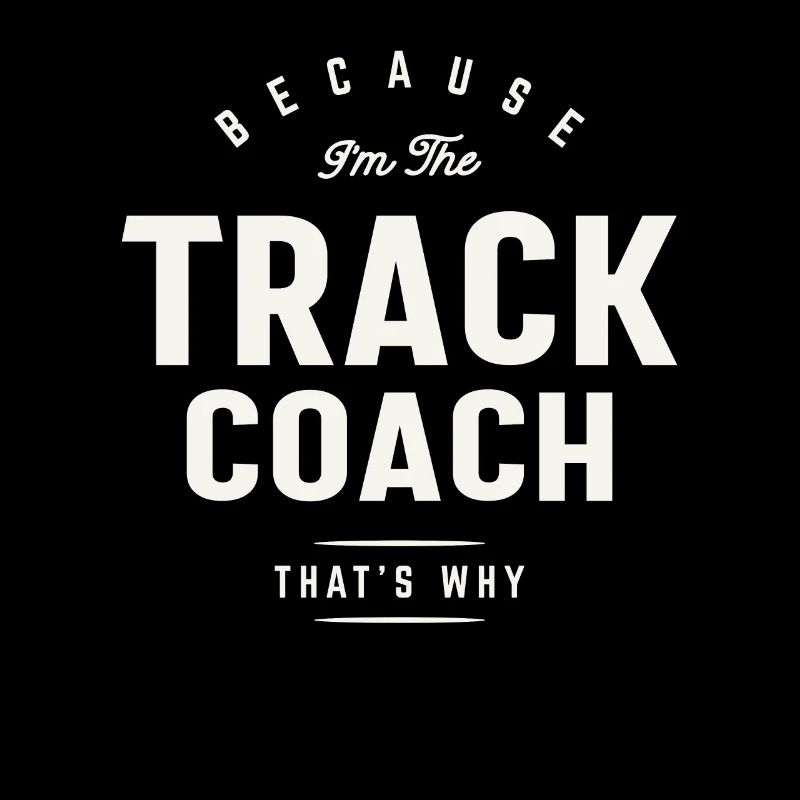 Because I’m the Track Coach