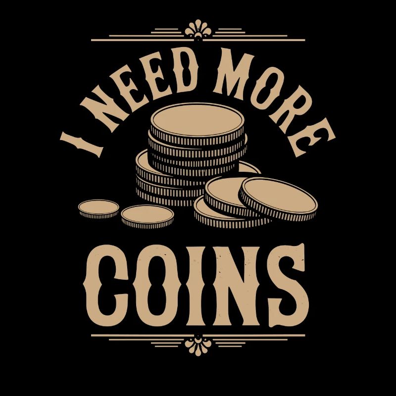 I Need More Coins Numismatics Fun