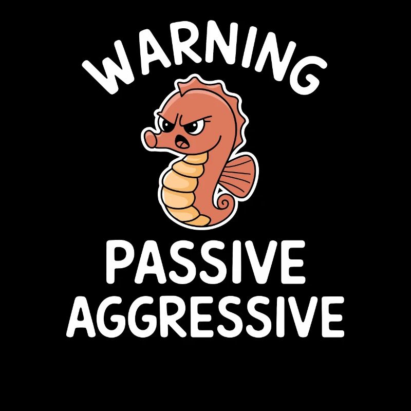 Warning Passive Aggressive Seepferdchen Humor