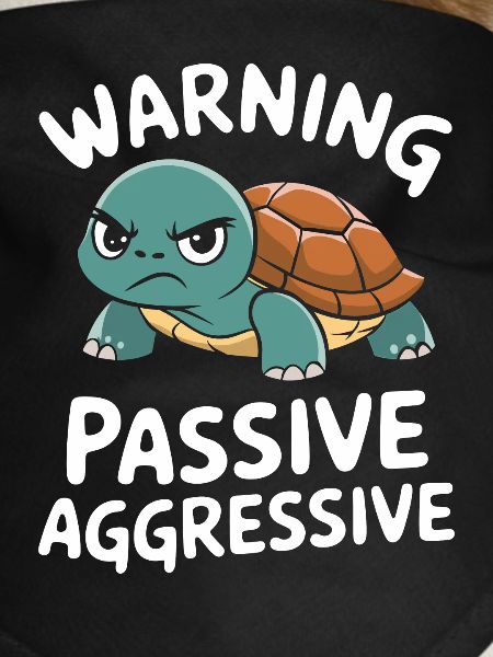 Warning: Passive, Aggressive, Turtle