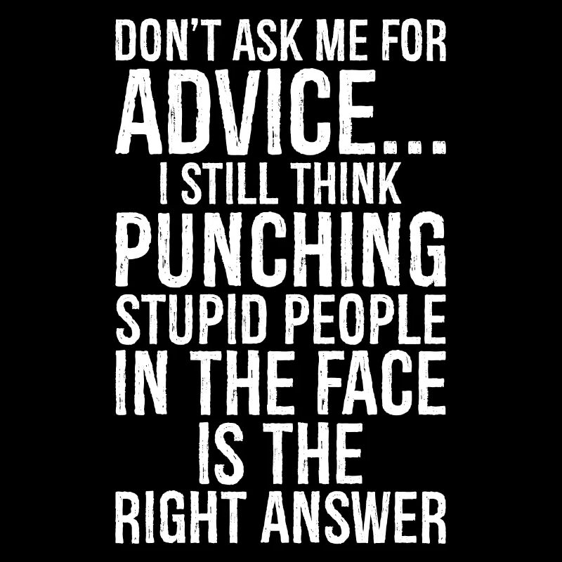 Don't ask me for advice I still think punching
