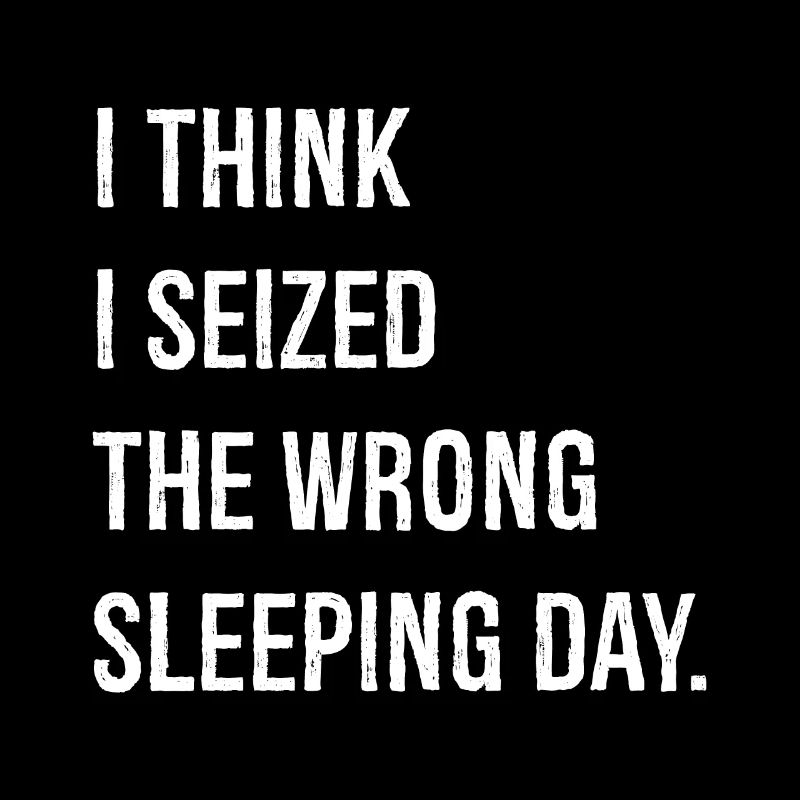 I think I seized the wrong sleeping day funny
