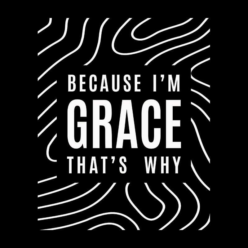 Because I'm Grace That's Why - Name Grace