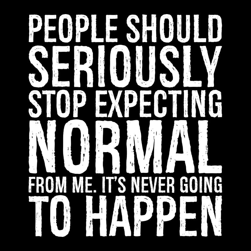 people should seriously stop expecting normal