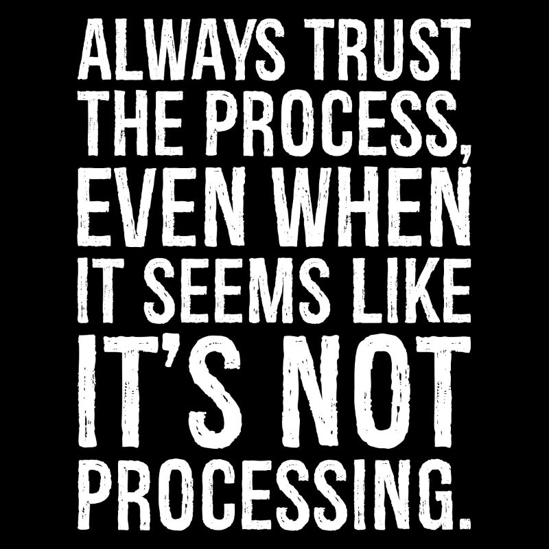always trust the process even when it seems like