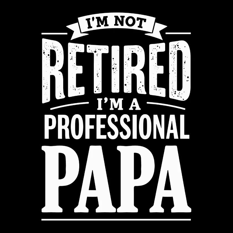 Je ne suis pas à la retraite Papa Déclaration