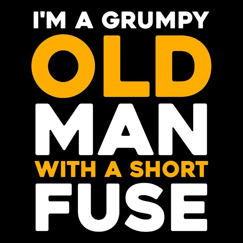 Grumpy Old Man with a Short Fuse