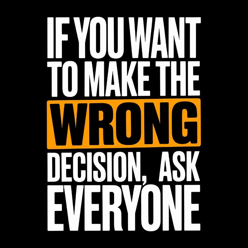 Want To Make Wrong Decision Ask Everyone Mindset