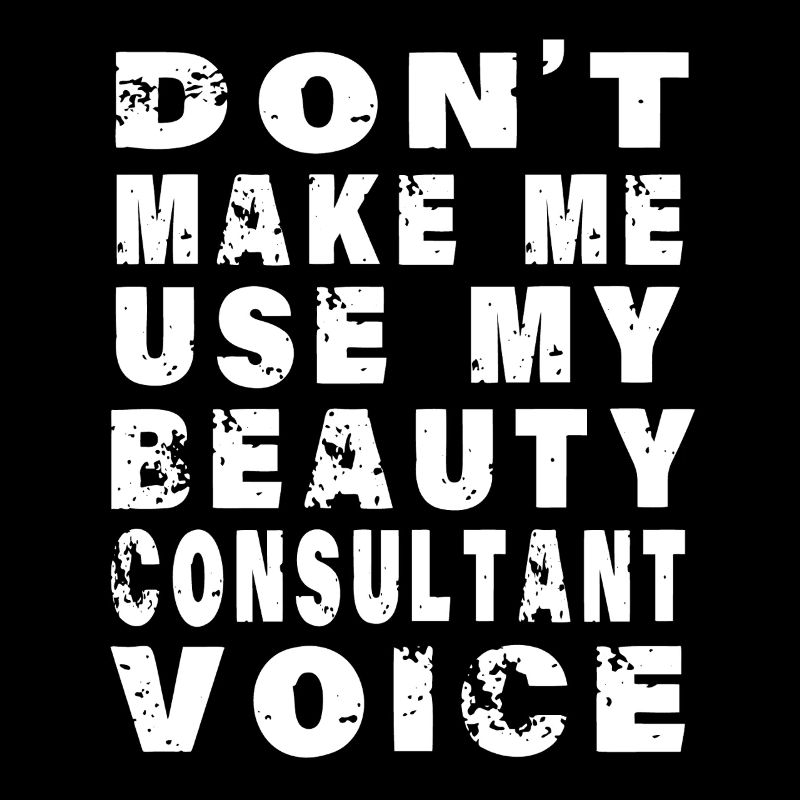 Ne me force pas à utiliser ma voix de consultante beauté