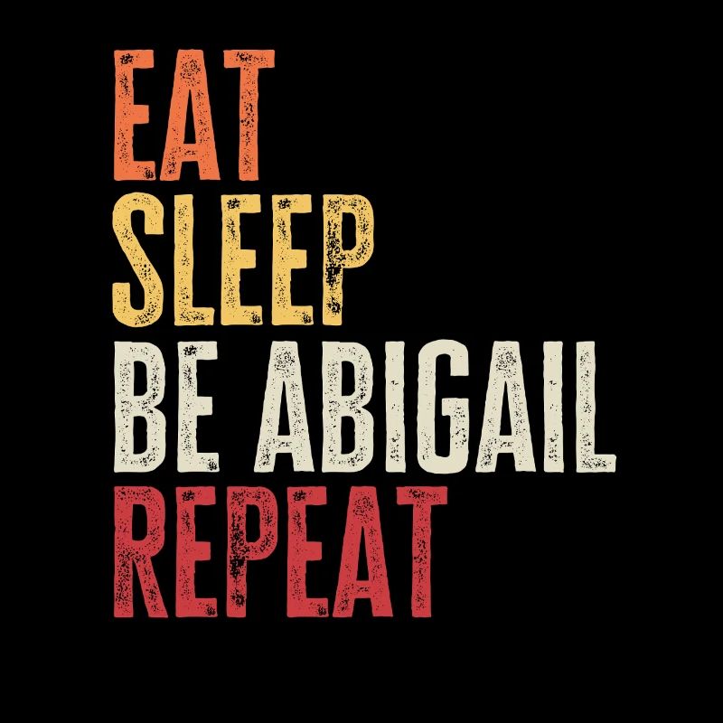 Eat Sleep Be Abigail Repeat Retro Name