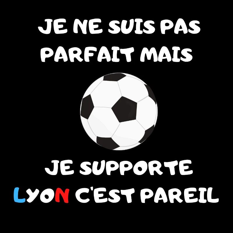 Je ne suis pas parfait mais je supporte Lyon
