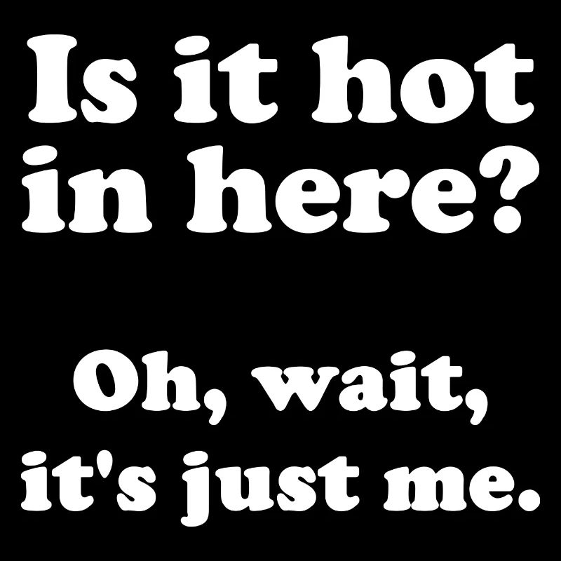 Is it hot in here? Oh, wait, it's just me.