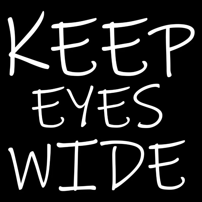 keep eyes wide
