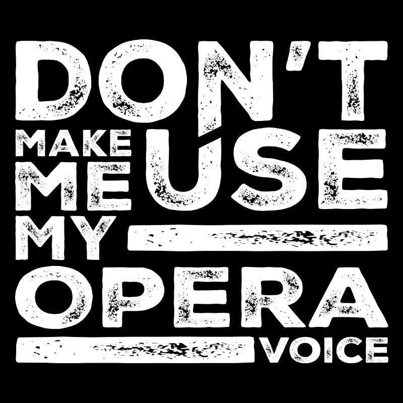 Don't Make Me Use My Opera Voice Tees Opera Singer