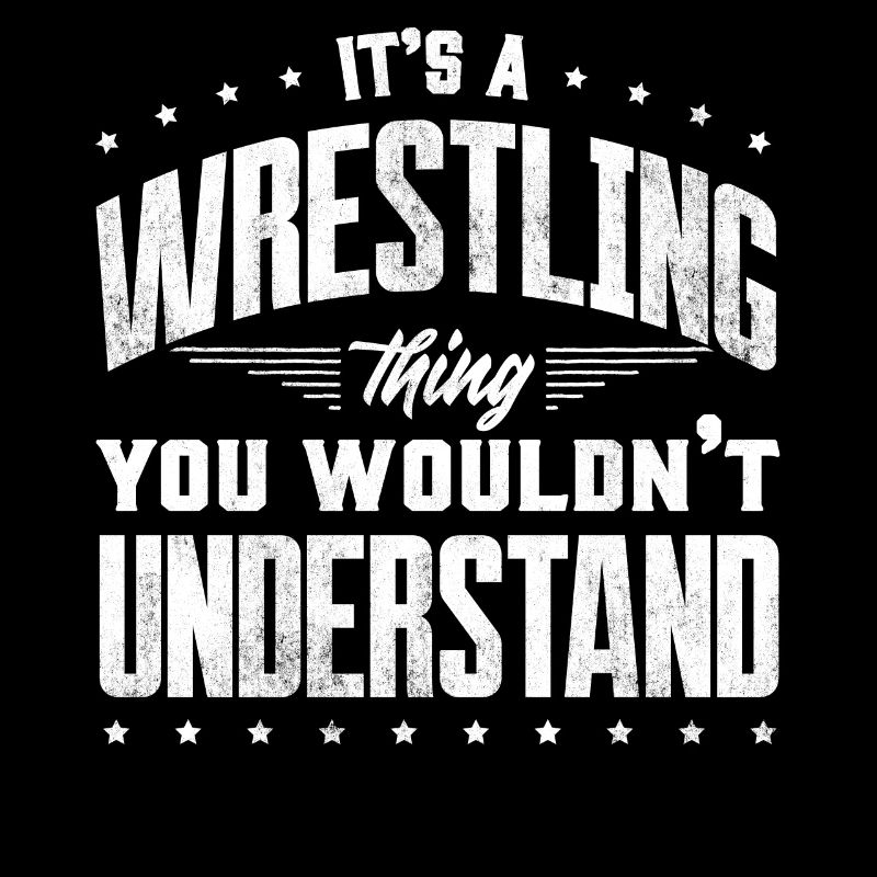It's wrestling, you wouldn't understand