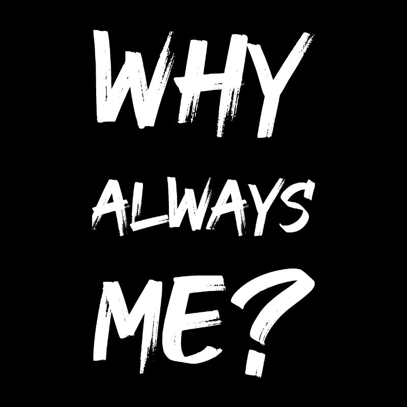 why always me?