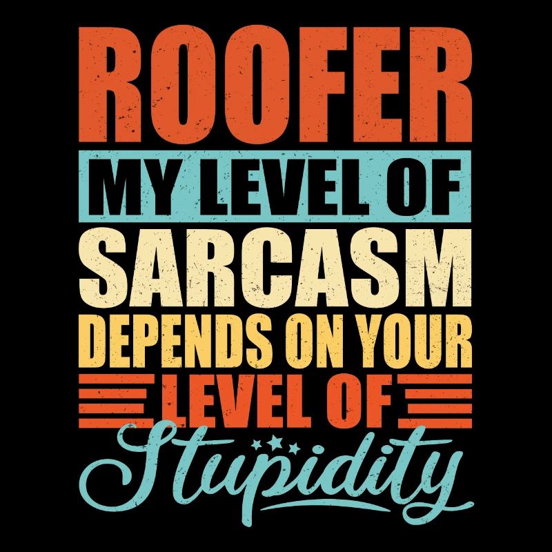 Roofer sarcasm Funny roofer
