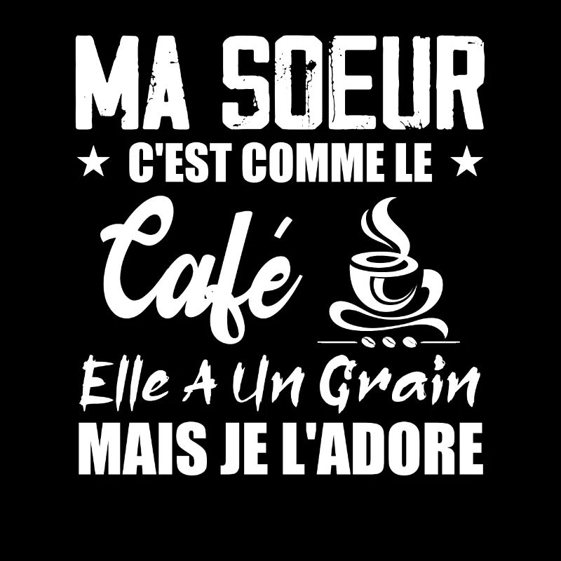 Ma Soeur C'est Comme Le Café Elle A Un Grain Mais