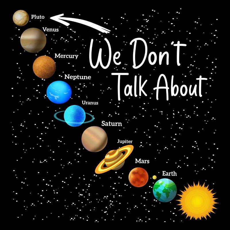 We Don't Talk About Pluto Funny Never Forget Solar