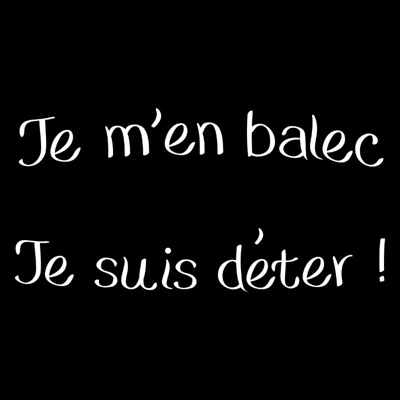 je m en balec suis déter!