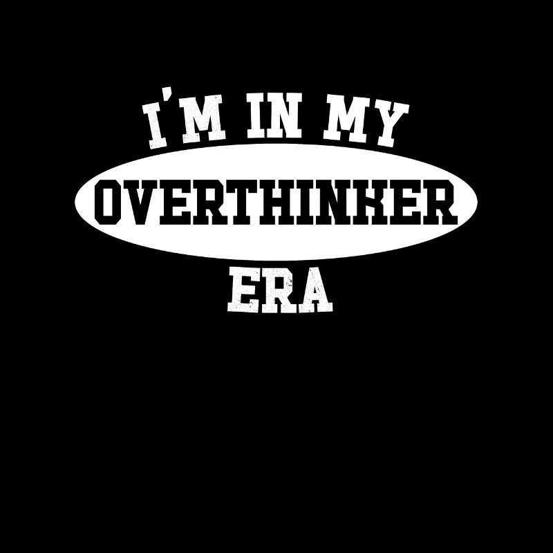 In My Overthinker Era Overthink