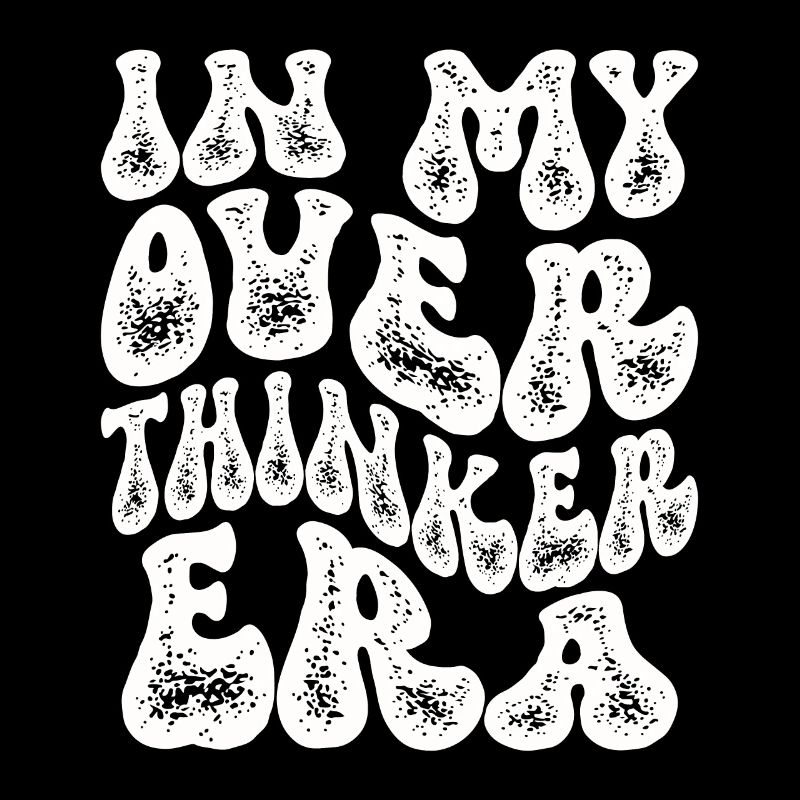 In My Overthinker Era Overthink