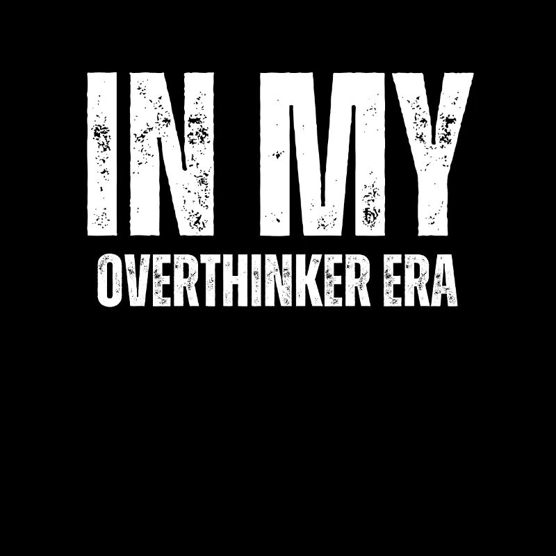 In My Overthinker Era Overthink