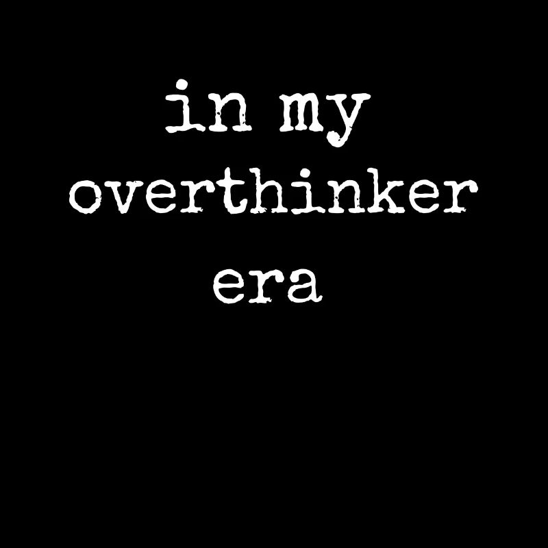 In My Overthinker Era Overthink