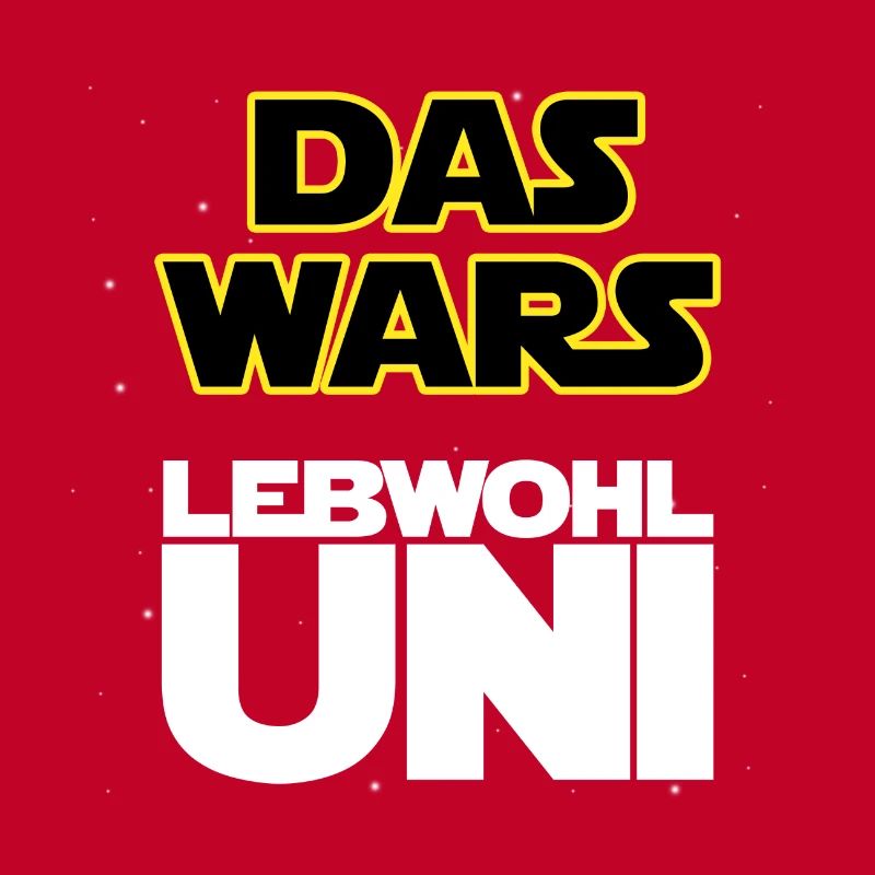Das wars, Lebwohl Uni!
