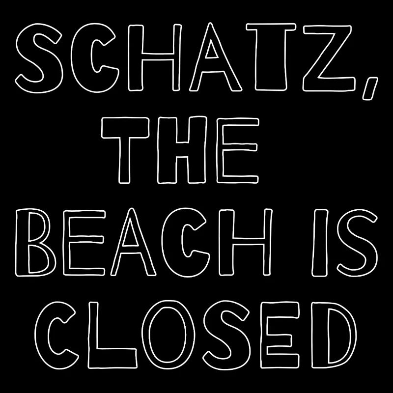 SCHATZ,THE BEACH IS CLOSED 