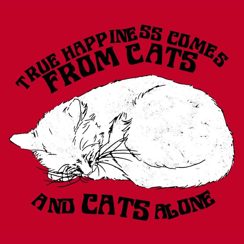 TRUE HAPPINESS COMES FROM CATS