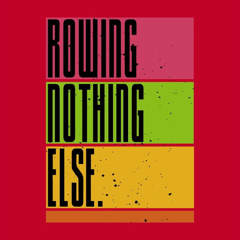 Rowing - Nothing Else - Rowing - Rower - Rower